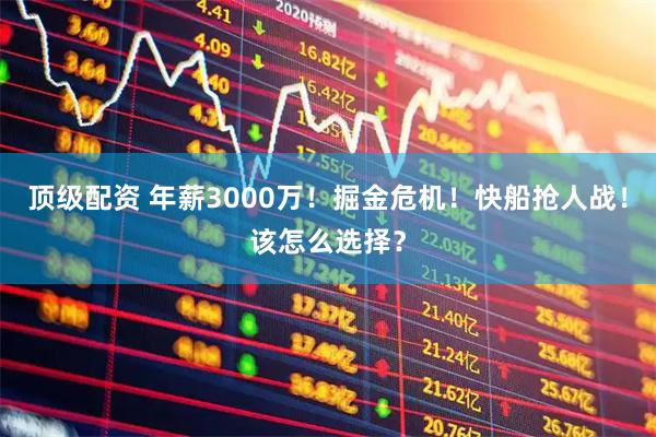 顶级配资 年薪3000万！掘金危机！快船抢人战！该怎么选择？